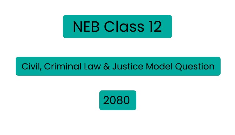 NEB Class 12 Civil and Criminal Law and Justice Model Question 2080