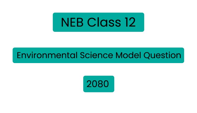 NEB Class 12 Environment Science Model Question 2080